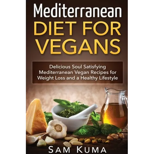 Mediterranean Diet: Mediterranean Diet for Vegans: Delicious Soul Satisfying Mediterranean Vegan Recipes for Weight Loss and a Healthy Lifestyle