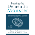 Beating the Dementia Monster: How I stopped the advance of cognitive impairment from Alzheimer's disease