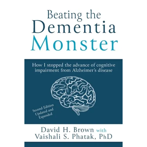 Beating the Dementia Monster: How I stopped the advance of cognitive impairment from Alzheimer's disease