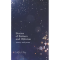 Stories Of Embers And Oblivion: Poetry and Prose