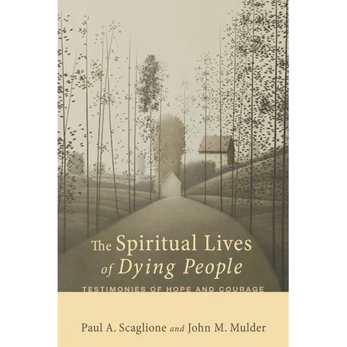 The Spiritual Lives of Dying People: Testimonies of Hope and Courage