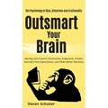 Outsmart Your Brain: Identify and Control Unconscious Judgments, Protect Yourself From Exploitation, and Make Better Decisions The Psychology of Bias,