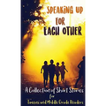 Speaking Up for Each Other: A Collection of Short Stories for Tweens and Middle Grade Readers