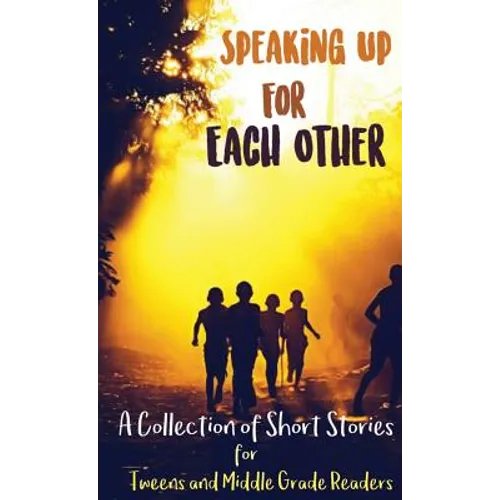 Speaking Up for Each Other: A Collection of Short Stories for Tweens and Middle Grade Readers