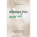Pray for Her: 30 Days of Breakthrough Prayer for the Woman You Love