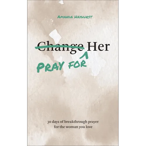 Pray for Her: 30 Days of Breakthrough Prayer for the Woman You Love