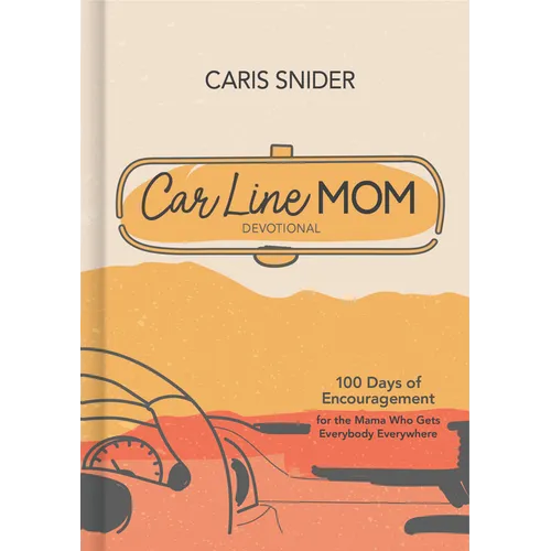 Car Line Mom Devotional: 100 Days of Encouragement for the Mama Who Gets Everybody Everywhere