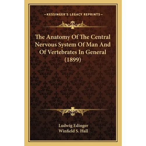 The Anatomy Of The Central Nervous System Of Man And Of Vertebrates In General (1899)