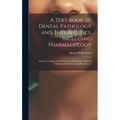 A Text-book of Dental Pathology and Therapeutics, Including Pharmacology: Being a Treatise on the Principles and Practice of Dental Medicine for Stude