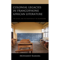 Colonial Legacies in Francophone African Literature: The School and the Invention of the Bourgeoisie