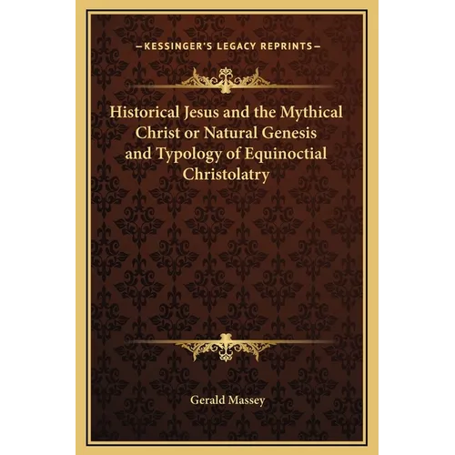 Historical Jesus and the Mythical Christ or Natural Genesis and Typology of Equinoctial Christolatry