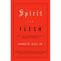 Spirit and Flesh: Life in a Fundamentalist Baptist Church