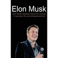 Elon Musk: Elon Musk's greatest lessons for success in business, life, and entrepreneurship
