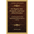 On Megrim, Sick-Headache, And Some Allied Disorders: A Contribution To The Pathology Of Nerve-Storms (1873)