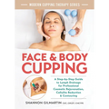 Face and Body Cupping: A Step-By-Step Guide to Lymph Drainage for Professional Cosmetic Rejuvenation, Cellulite Reduction and Contouring