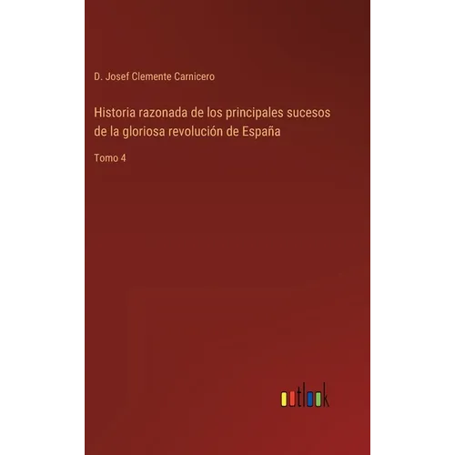 Historia razonada de los principales sucesos de la gloriosa revolución de España: Tomo 4