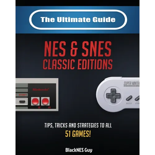 The Ultimate Guide To The SNES & NES Classic Editions: Tips, Tricks And Strategies To All 51 Games!