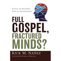 Full Gospel, Fractured Minds?: A Call to Use God's Gift of the Intellect