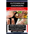 Autoimmune Disorders: Therapeutic Strategies For Managing Autoimmune Disorders: Navigate The Complexities Of Autoimmune Conditions With Inno