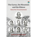 The Gurus, the Mountain and the Silence: Tales from Tiruvannamalai