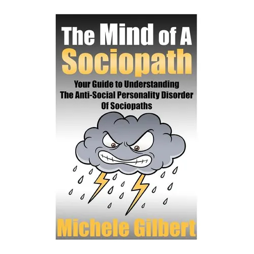The Mind Of A Sociopath: Your Guide to Understanding The Anti-Social Personality Disorder of Sociopaths