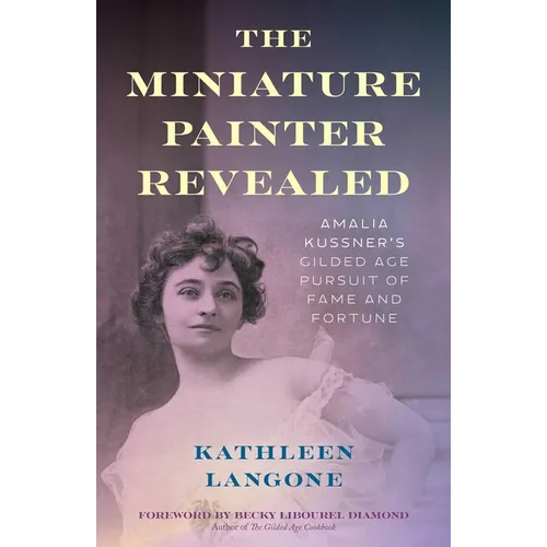 The Miniature Painter Revealed: Amalia Kussner's Gilded Age Pursuit of Fame and Fortune