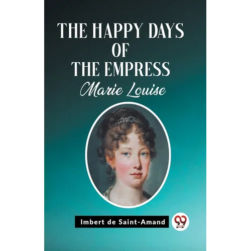The Happy Days of the Empress Marie Louise