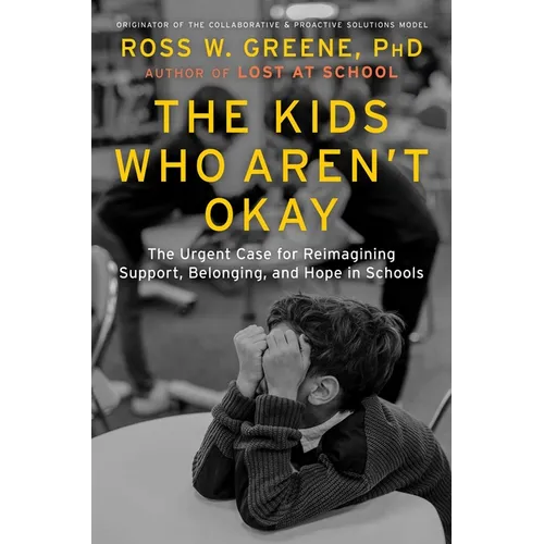 The Kids Who Aren't Okay: The Urgent Case for Reimagining Support, Belonging, and Hope in Schools