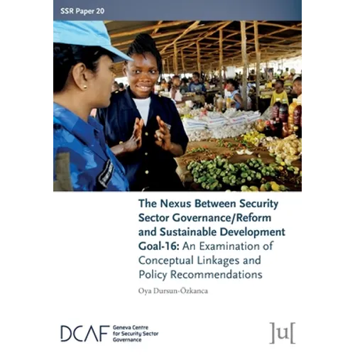 The Nexus Between Security Sector Governance/Reform and Sustainable Development Goal-16: An Examination of Conceptual Linkages and Policy Recommendati