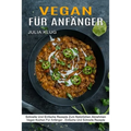 Vegan Für Anfänger: Schnelle Und Einfache Rezepte Zum Natürlichen Abnehmen (Vegan Kochen Für Anfänger - Einfache Und Schnelle Rezepte)