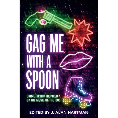 Gag Me With a Spoon: Crime Fiction Inspired by the Music of the '80s