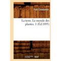 La Terre. Le Monde Des Plantes. 1 (Éd.1895)