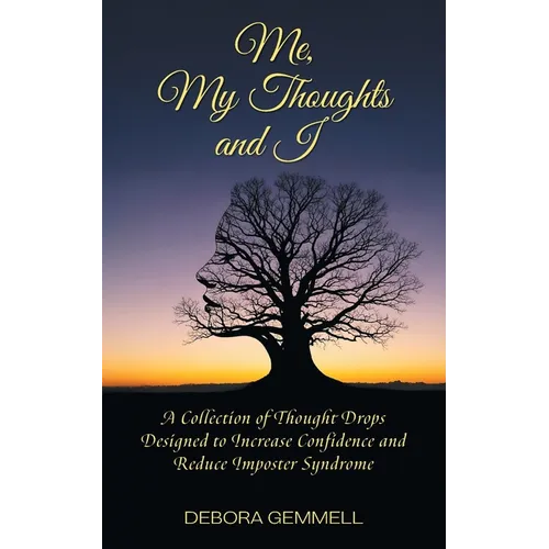 Me, My Thoughts and I: A Collection of Thought Drops Designed to Increase Confidence and Reduce Imposter Syndrome
