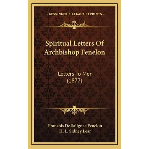 Spiritual Letters Of Archbishop Fenelon: Letters To Men (1877)