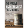 The Passive Income Business for Starters: What's Passive Income and How You Can Take Advantage of It