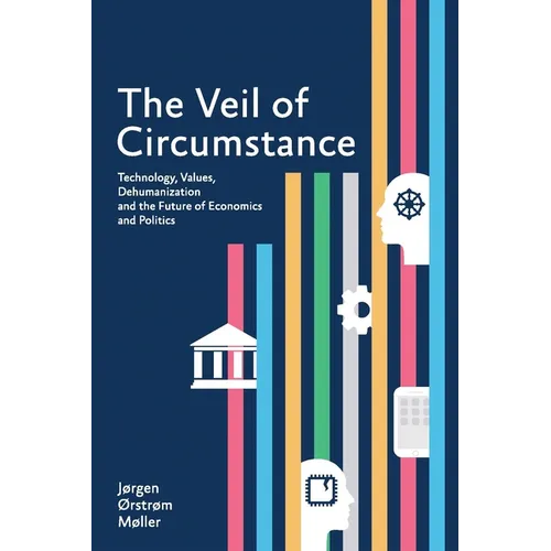 The Veil of Circumstance: Technology, Values, Dehumanization and the Future of Economics and Politics