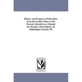 History and Progress of Education, from the Earliest Times to the Present. Intended as a Manual for Teachers and Students. by Philobiblius [Pseud.] Wi
