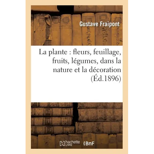 La Plante: Fleurs, Feuillage, Fruits, Légumes, Dans La Nature Et La Décoration