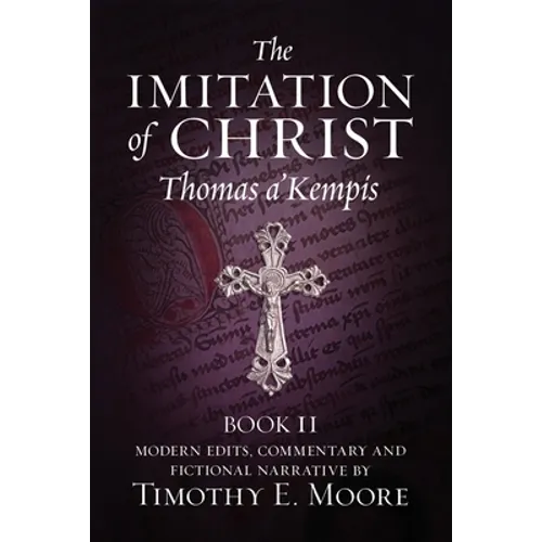 The Imitation of Christ, Book II: with Edits, Comments, and Fictional Narrative by Timothy E. Moore