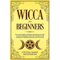 Wicca for Beginners: Discover the Tradition of Witchcraft and Find Your Own Path. Learn the Fundamentals of Wicca, How to Perform a Spell a