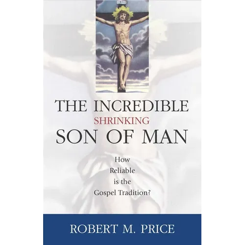 Incredible Shrinking Son of Man: How Reliable Is the Gospel Tradition? - Hardcover