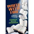 Write with Fire: Thoughts on the Craft of Writing