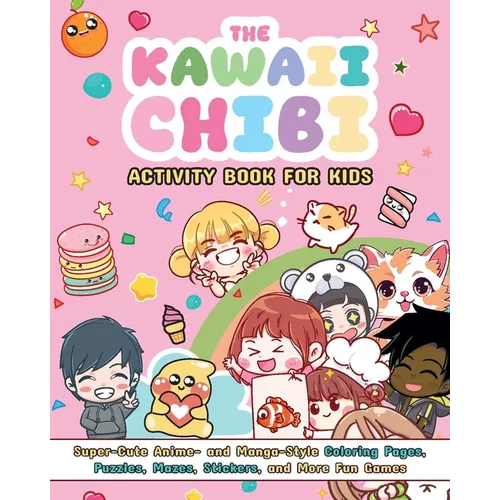The Kawaii Chibi Activity Book for Kids: Super-Cute Anime- And Manga-Style Coloring Pages, Puzzles, Mazes, Stickers, and More Fun Games