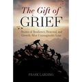 The Gift of Grief: Stories of Resilience, Renewal, and Growth After Unimaginable Loss