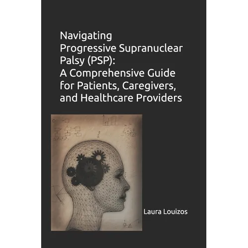 Navigating Progressive Supranuclear Palsy (PSP): A Comprehensive Guide for Patients, Caregivers, and Healthcare Providers