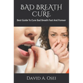 Bad Breath Cure: Best Guide To Cure Bad Breath Fast And Forever
