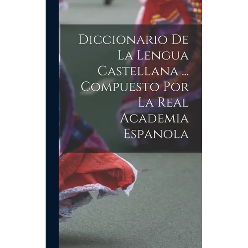 Diccionario De La Lengua Castellana ... Compuesto Por La Real Academia Espanola