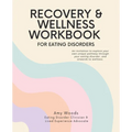 Recovery & Wellness Workbook for Eating Disorders: An invitation to explore your own unique pathway through your eating disorder, and onwards to welln