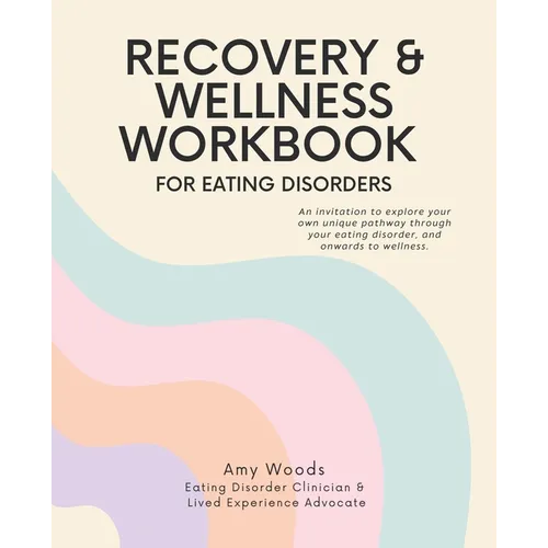 Recovery & Wellness Workbook for Eating Disorders: An invitation to explore your own unique pathway through your eating disorder, and onwards to welln
