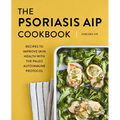 The Psoriasis AIP Cookbook: Recipes to Improve Skin Health with the Paleo Autoimmune Protocol